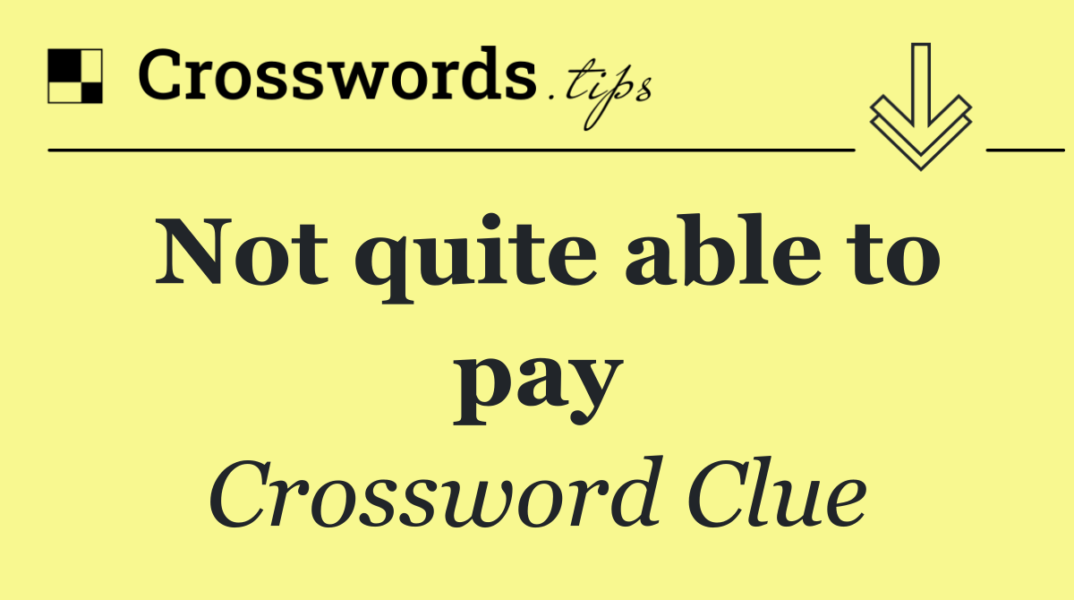 Not quite able to pay