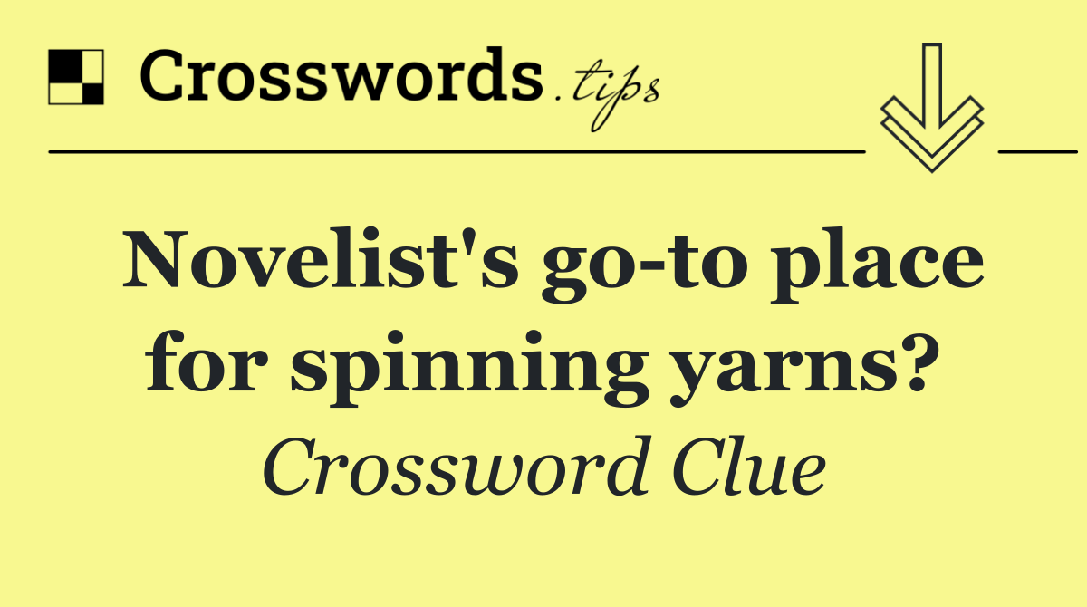 Novelist's go to place for spinning yarns?