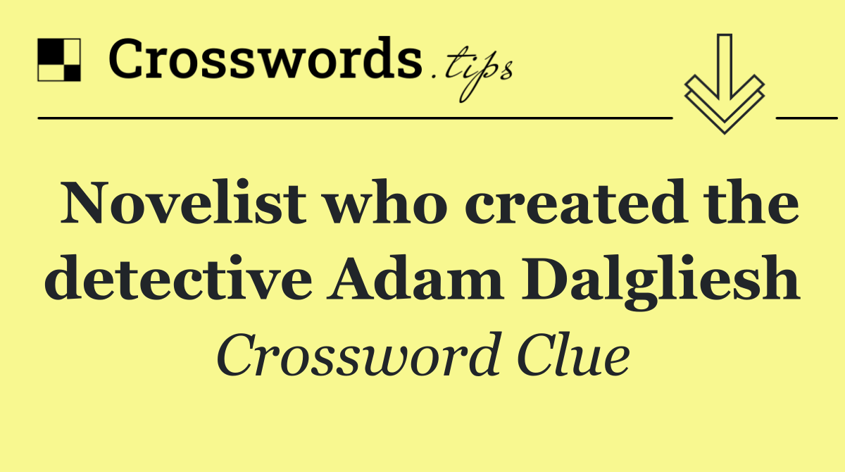 Novelist who created the detective Adam Dalgliesh