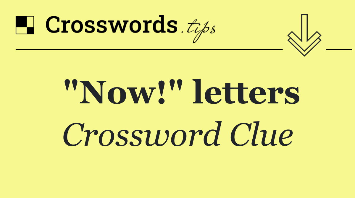 "Now!" letters