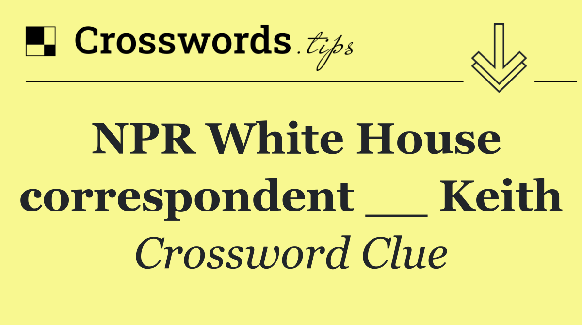 NPR White House correspondent __ Keith