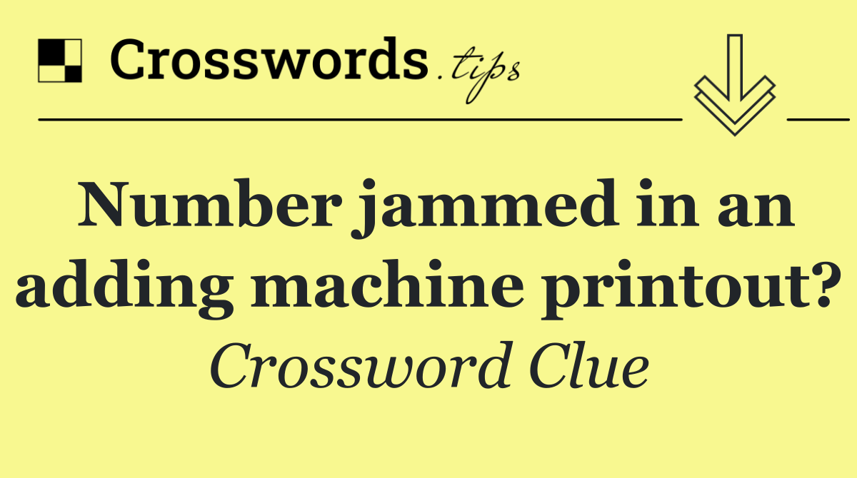 Number jammed in an adding machine printout?