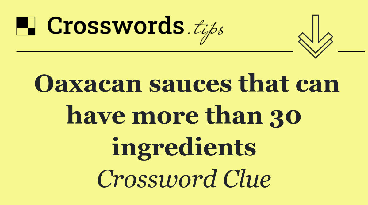 Oaxacan sauces that can have more than 30 ingredients