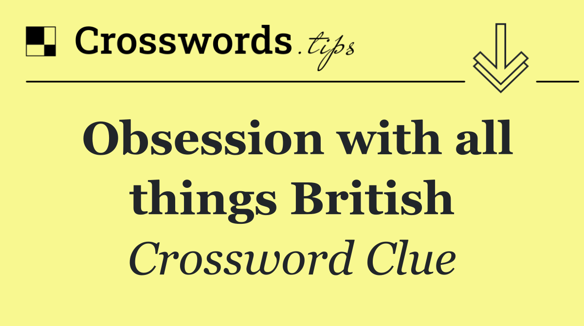 Obsession with all things British