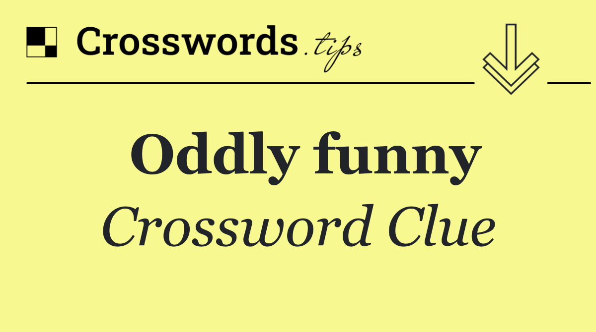 Oddly funny