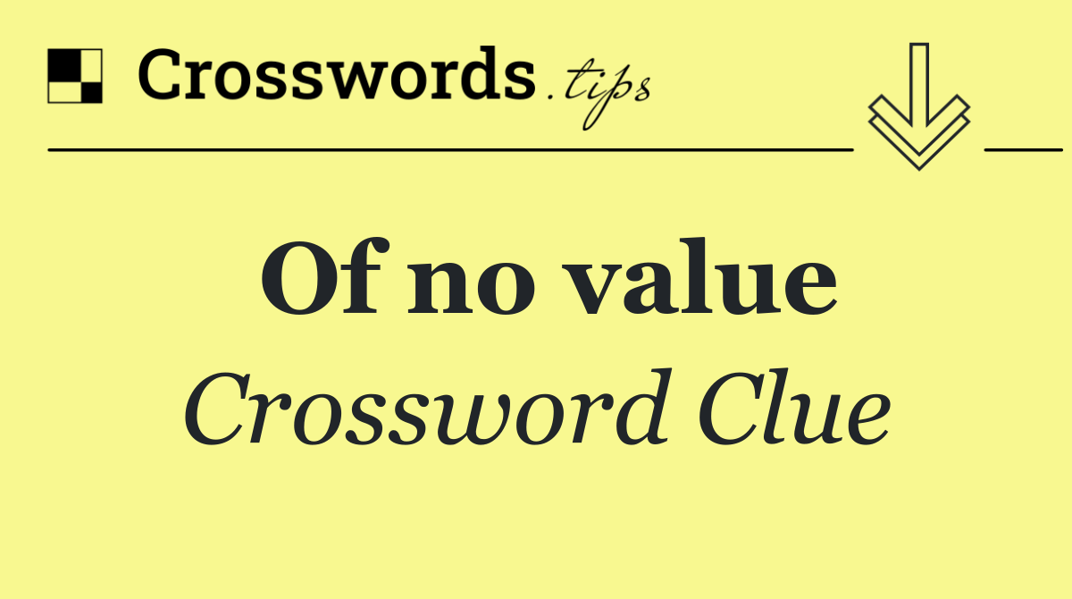 Of no value