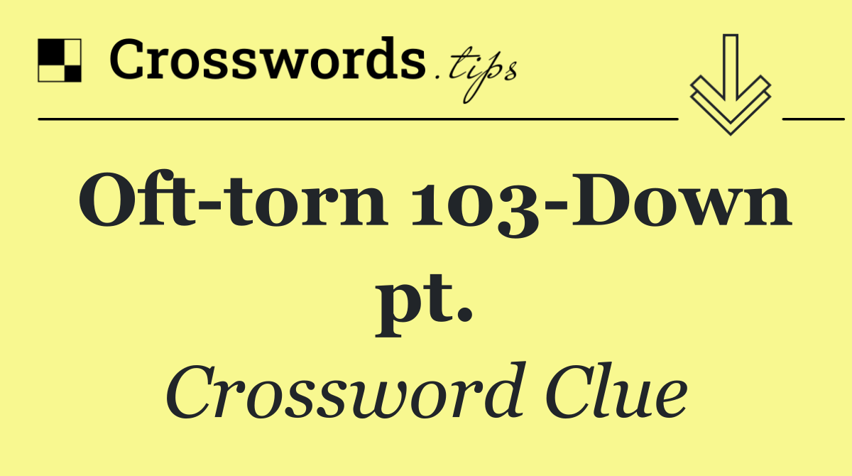 Oft torn 103 Down pt.