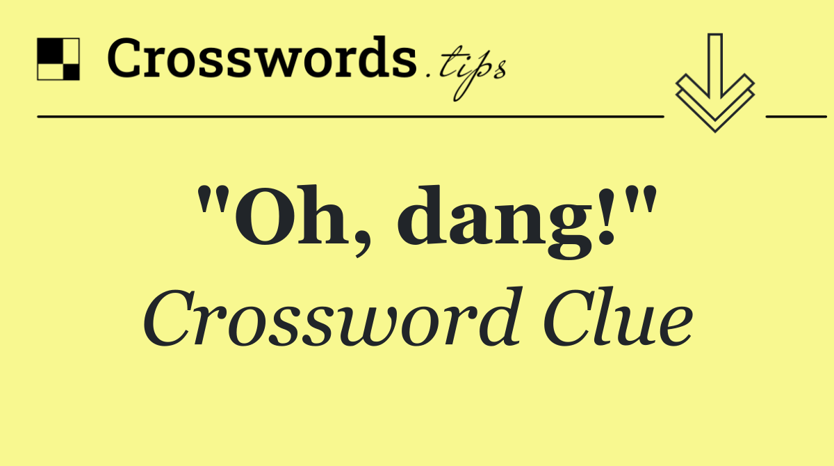 "Oh, dang!"