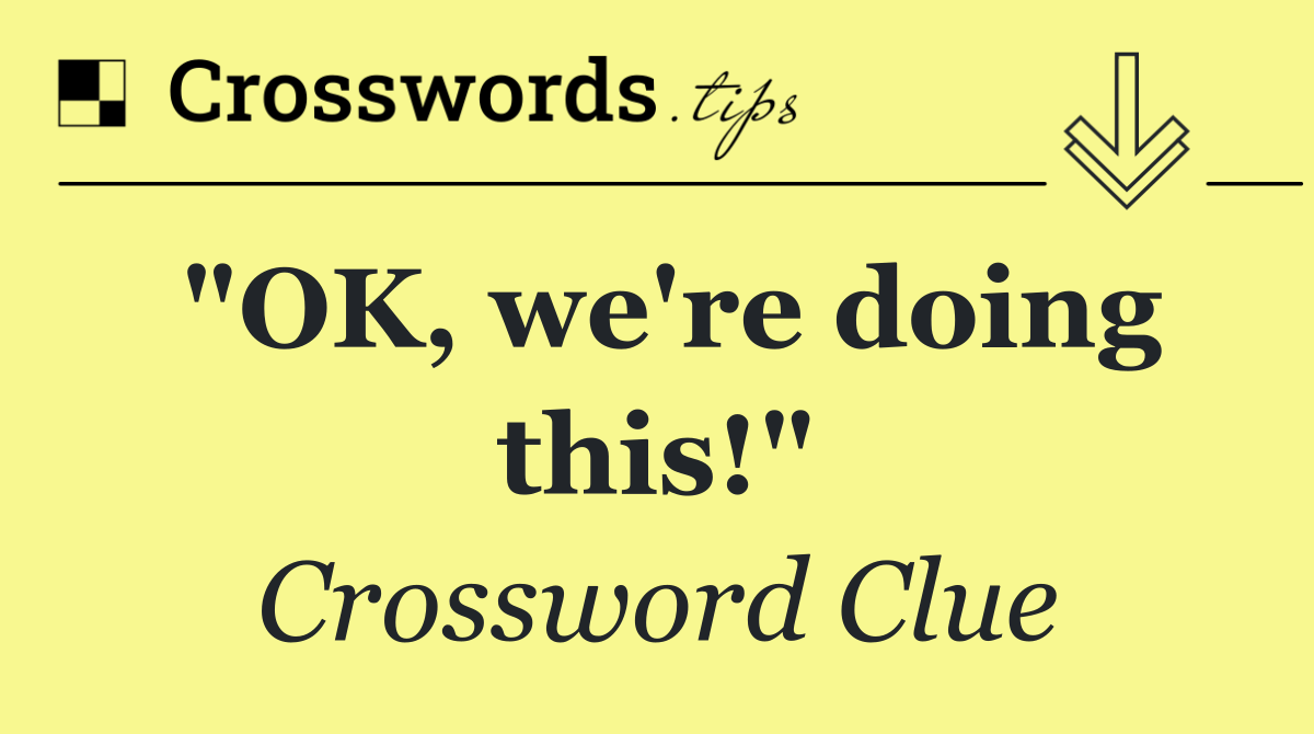"OK, we're doing this!"