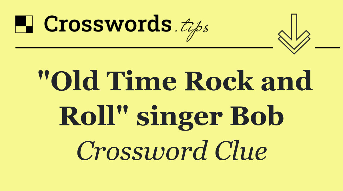 "Old Time Rock and Roll" singer Bob