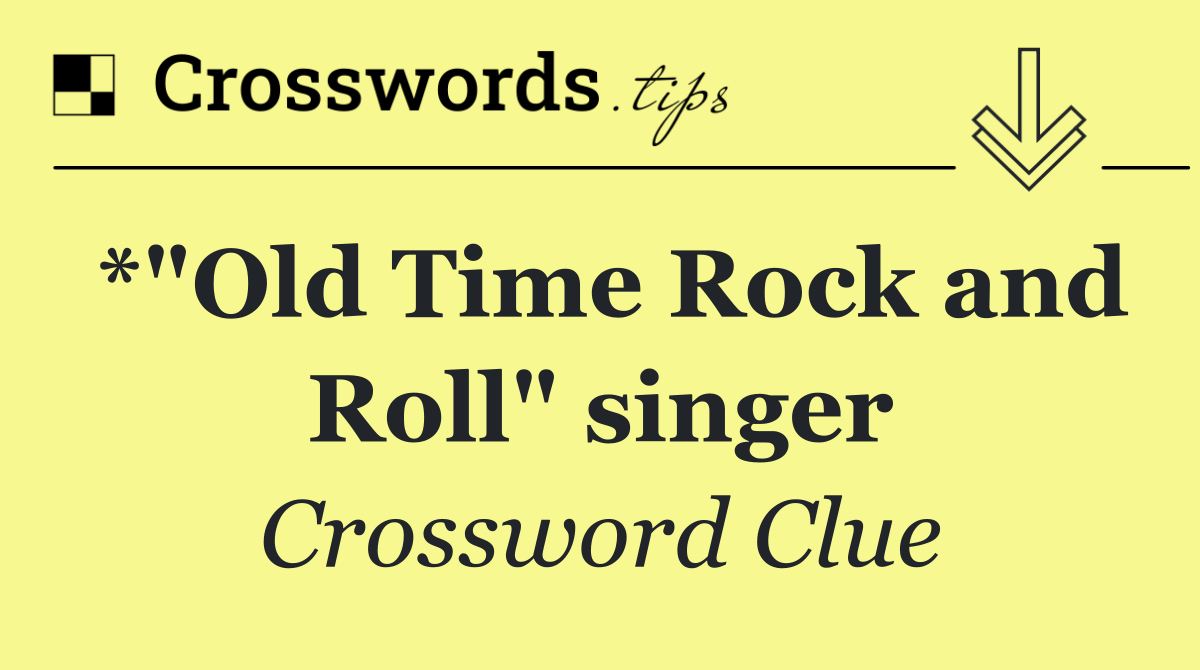 *"Old Time Rock and Roll" singer