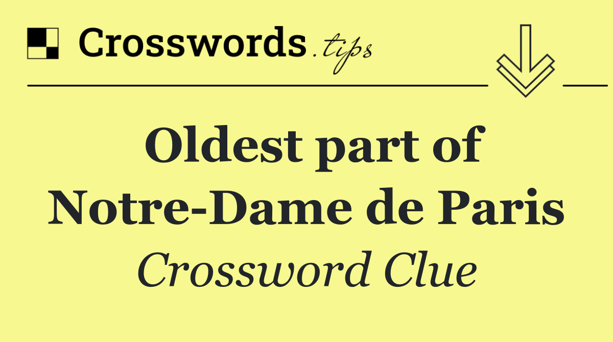 Oldest part of Notre Dame de Paris