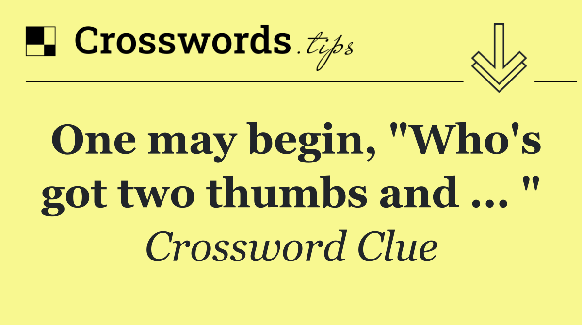 One may begin, "Who's got two thumbs and ... "
