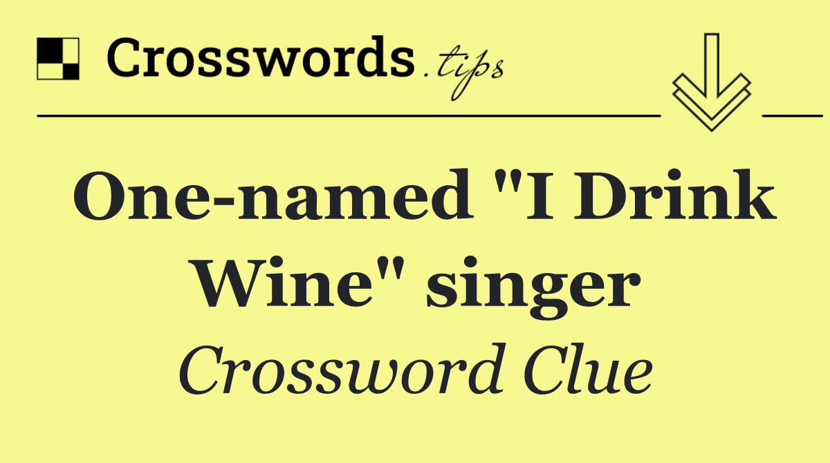 One named "I Drink Wine" singer