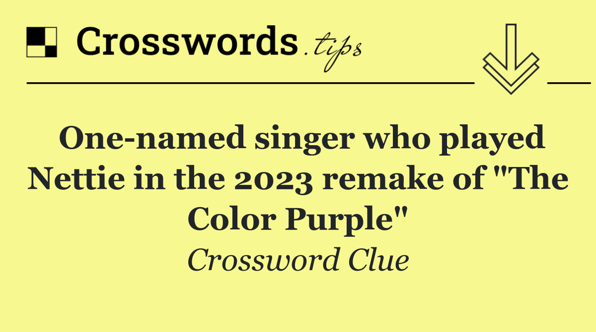 One named singer who played Nettie in the 2023 remake of "The Color Purple"