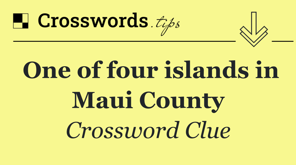 One of four islands in Maui County