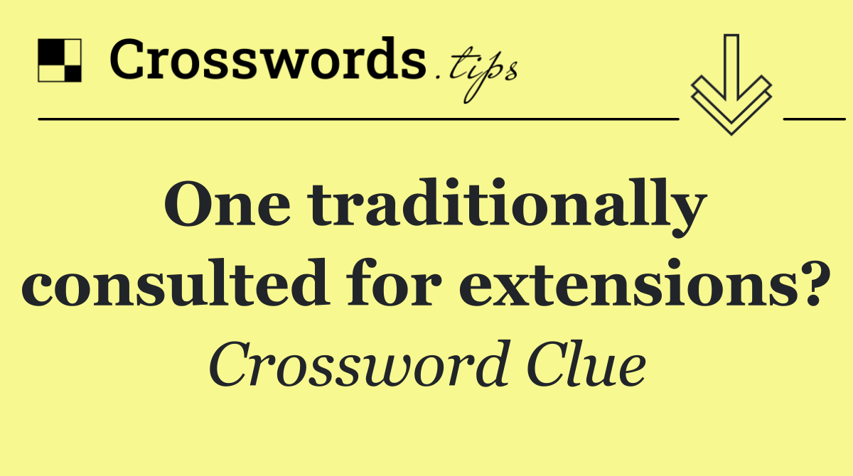 One traditionally consulted for extensions?