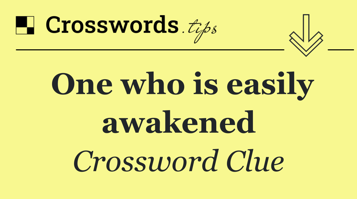 One who is easily awakened