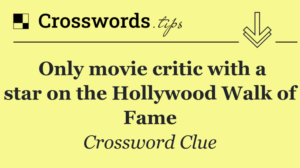 Only movie critic with a star on the Hollywood Walk of Fame