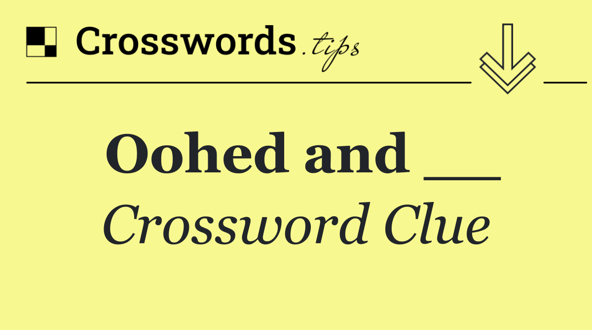 Oohed and __