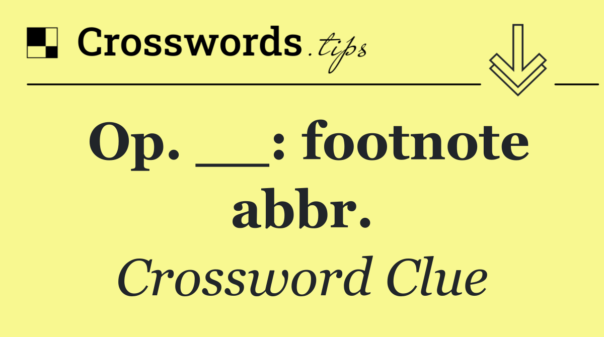 Op. __: footnote abbr.