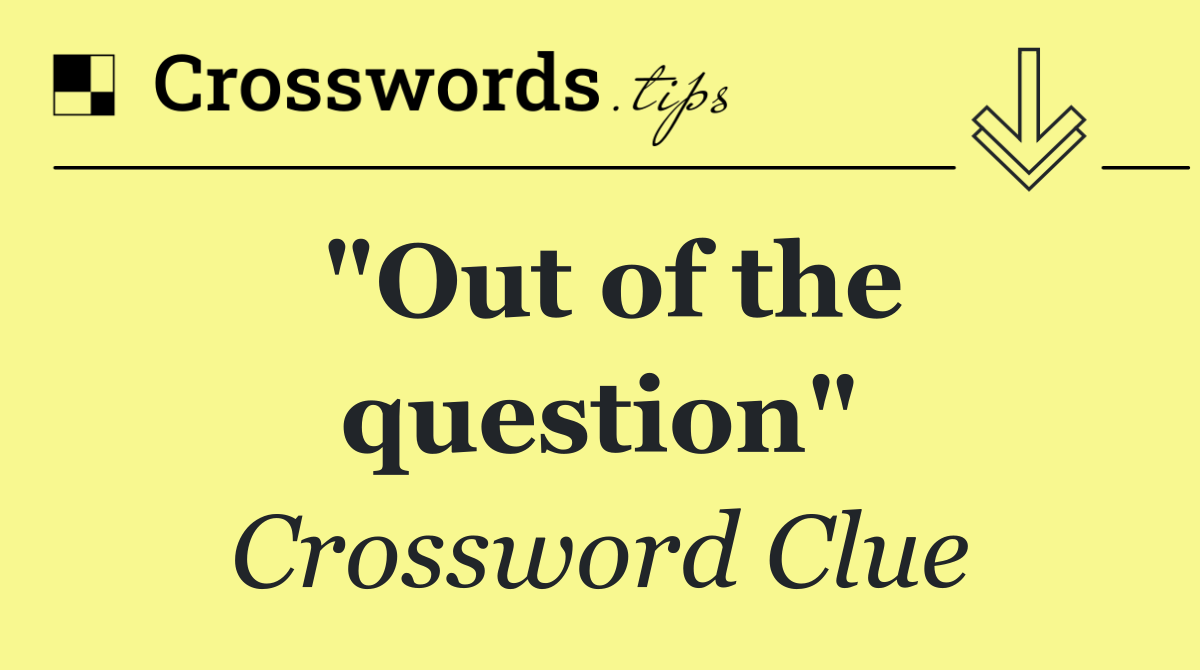 "Out of the question"