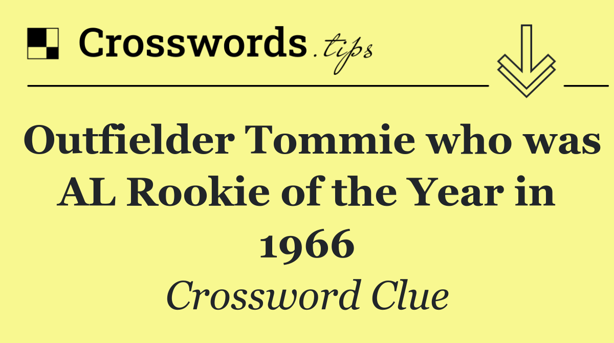 Outfielder Tommie who was AL Rookie of the Year in 1966