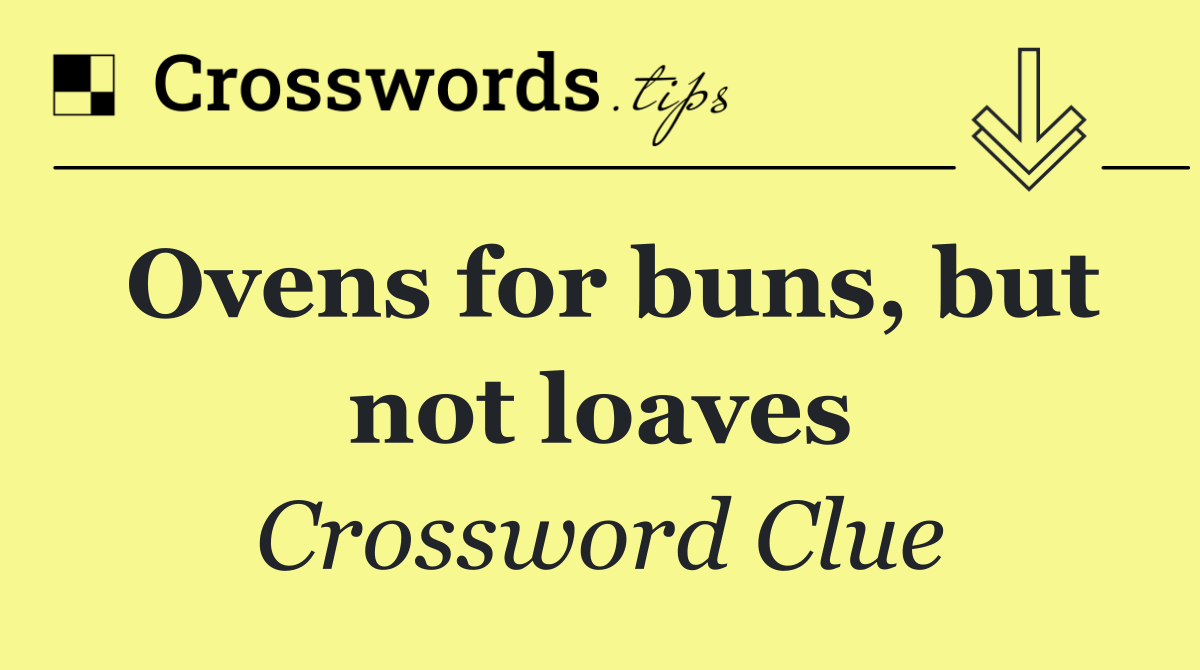 Ovens for buns, but not loaves