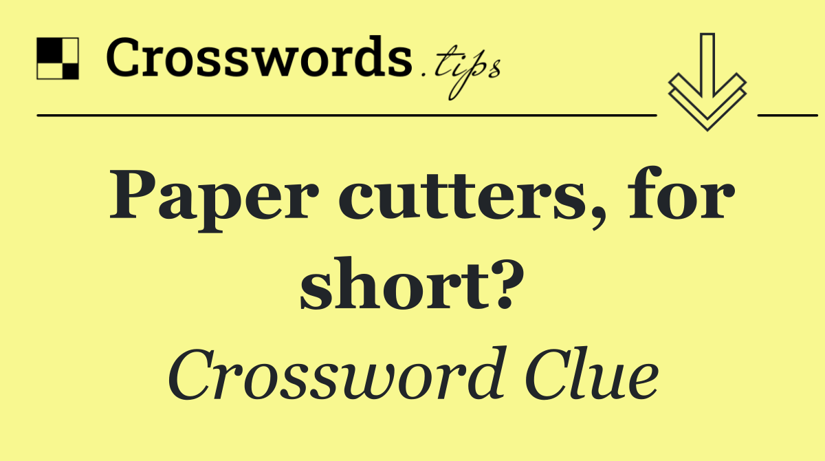 Paper cutters, for short?