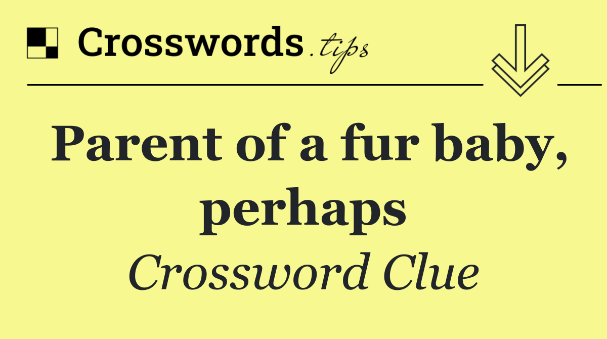 Parent of a fur baby, perhaps