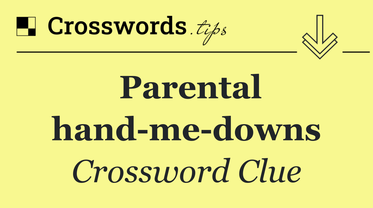 Parental hand me downs