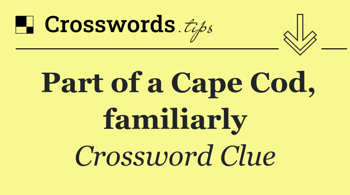 Part of a Cape Cod, familiarly