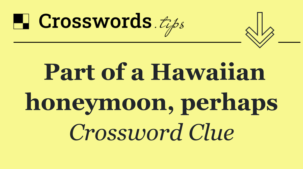 Part of a Hawaiian honeymoon, perhaps