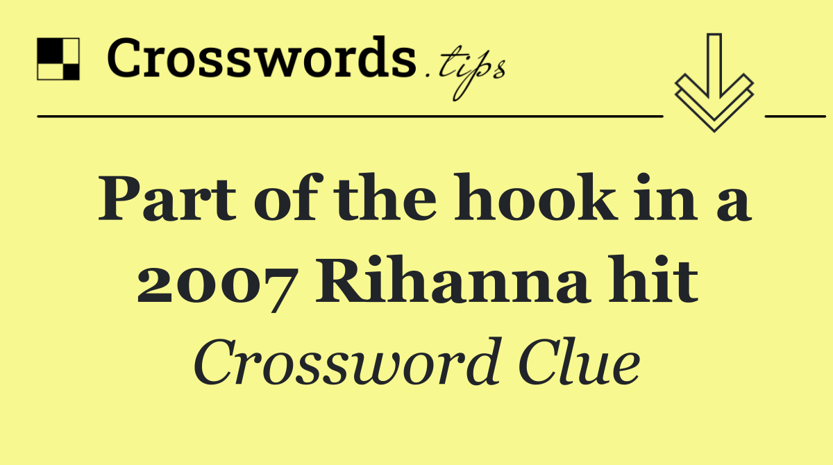 Part of the hook in a 2007 Rihanna hit
