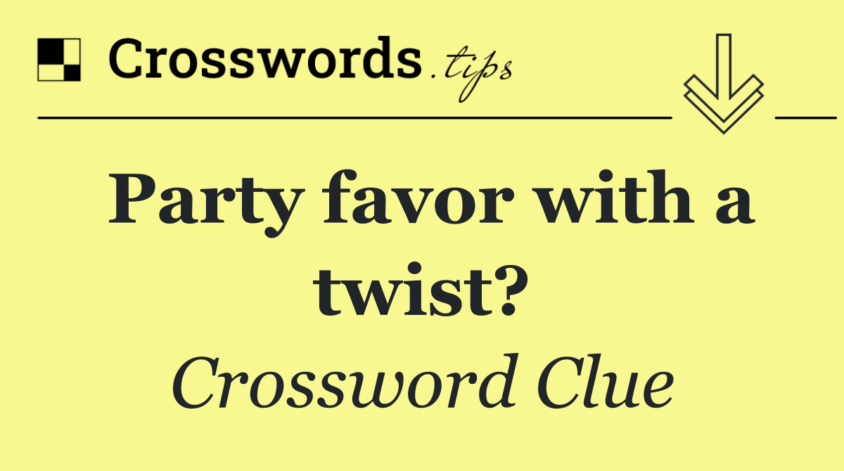 Party favor with a twist?