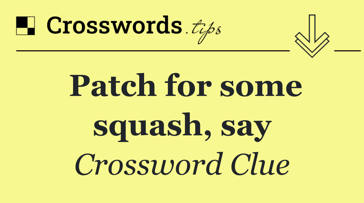 Patch for some squash, say