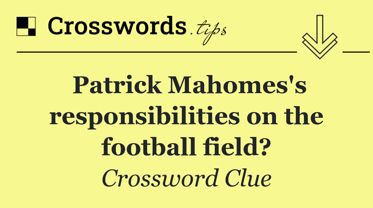 Patrick Mahomes's responsibilities on the football field?