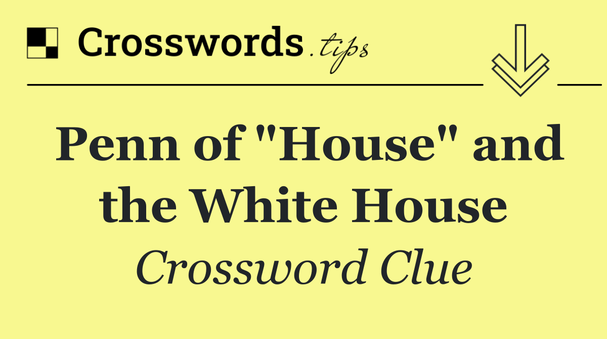 Penn of "House" and the White House