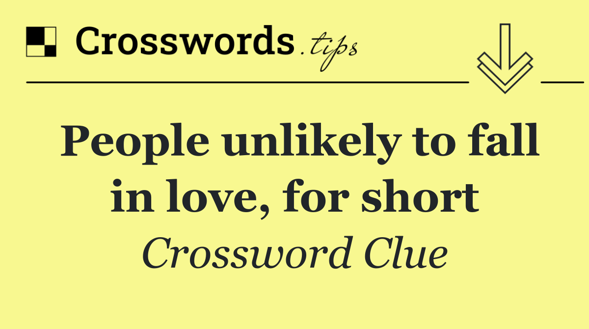People unlikely to fall in love, for short