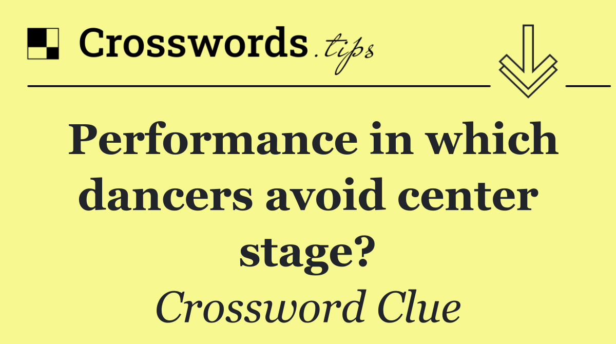 Performance in which dancers avoid center stage?