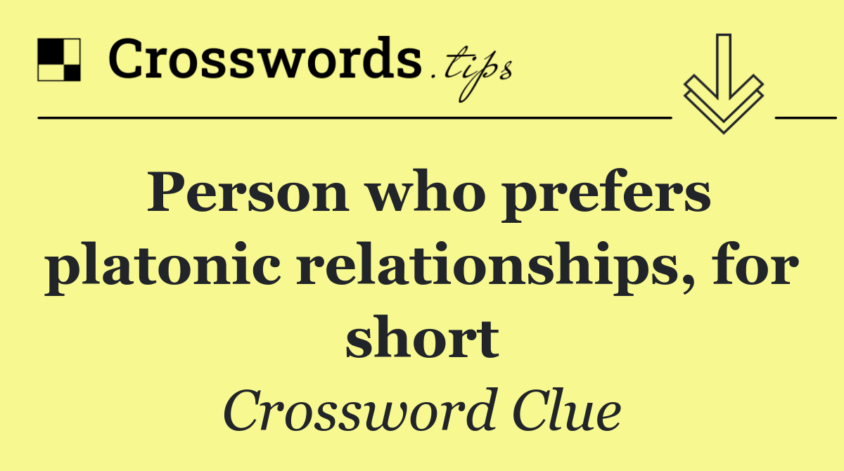Person who prefers platonic relationships, for short