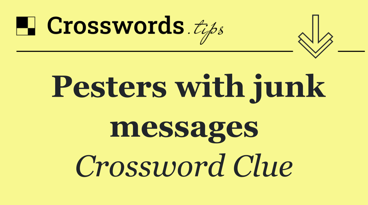 Pesters with junk messages