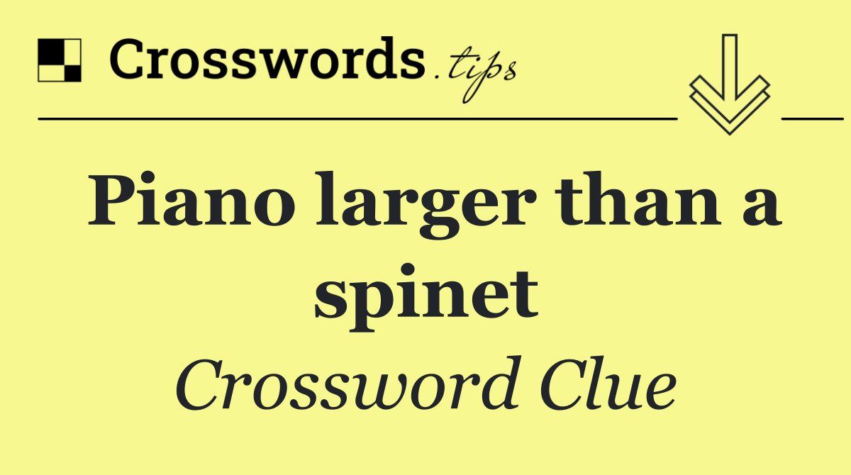 Piano larger than a spinet