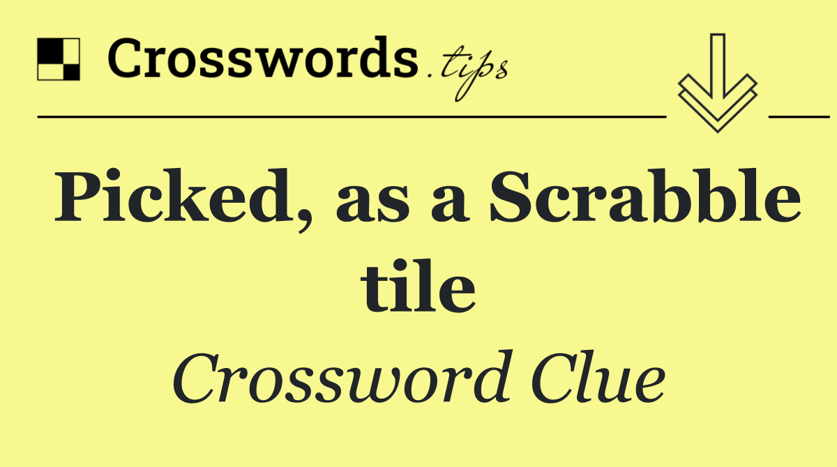 Picked, as a Scrabble tile