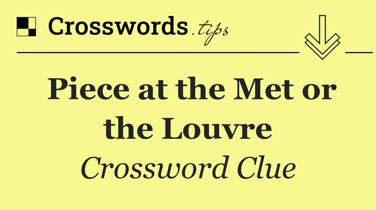 Piece at the Met or the Louvre