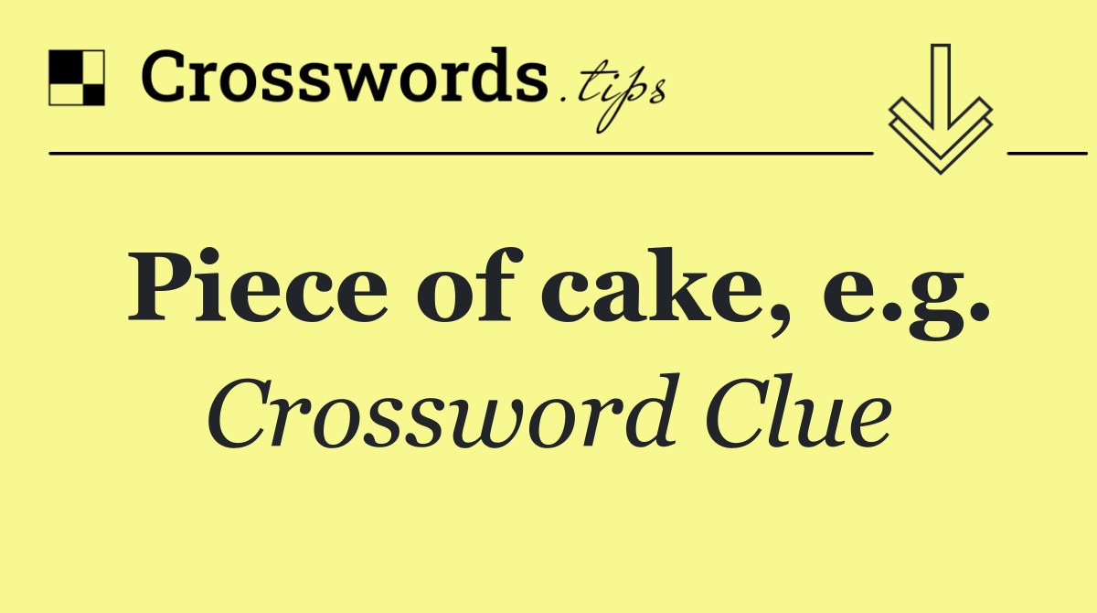 Piece of cake, e.g.