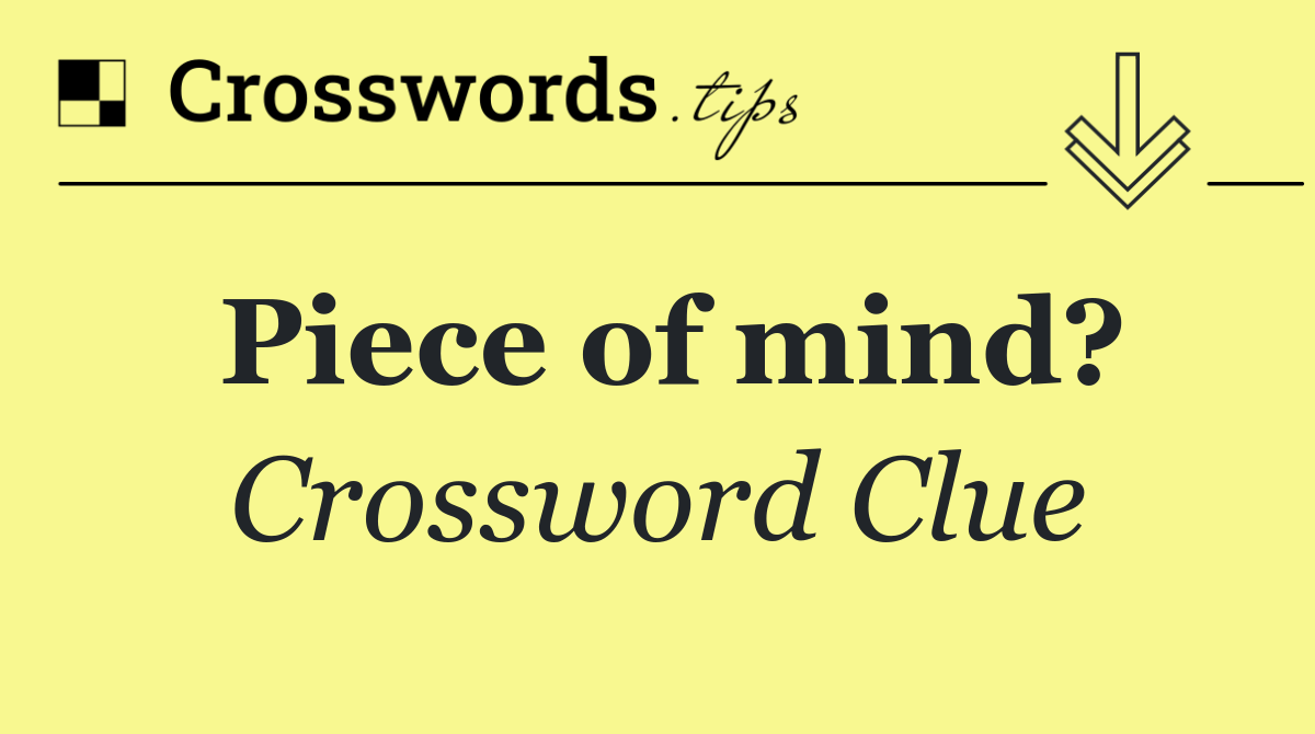 Piece of mind?