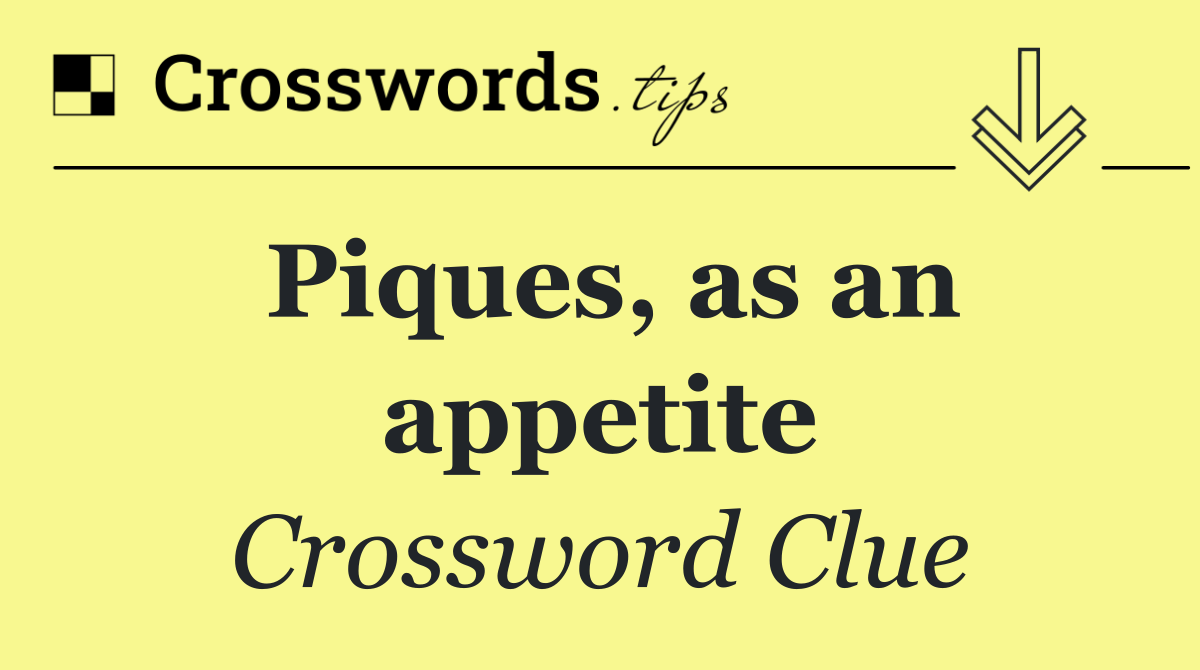 Piques, as an appetite