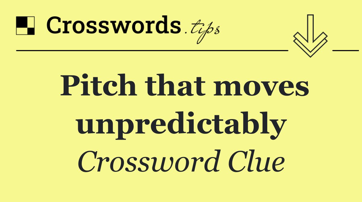 Pitch that moves unpredictably