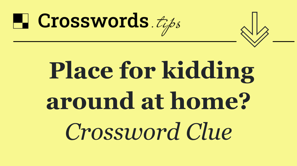 Place for kidding around at home?